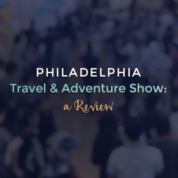 Philadelphia Travel & Adventure Show: A Review
